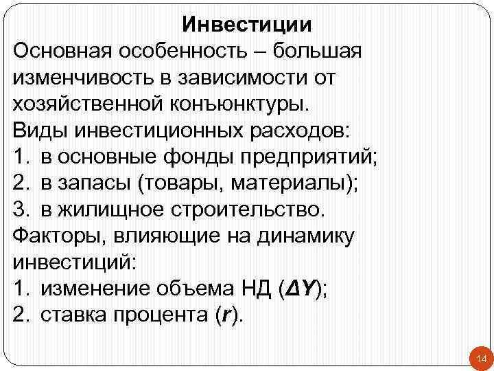 Инвестиции Основная особенность – большая изменчивость в зависимости от хозяйственной конъюнктуры. Виды инвестиционных расходов: