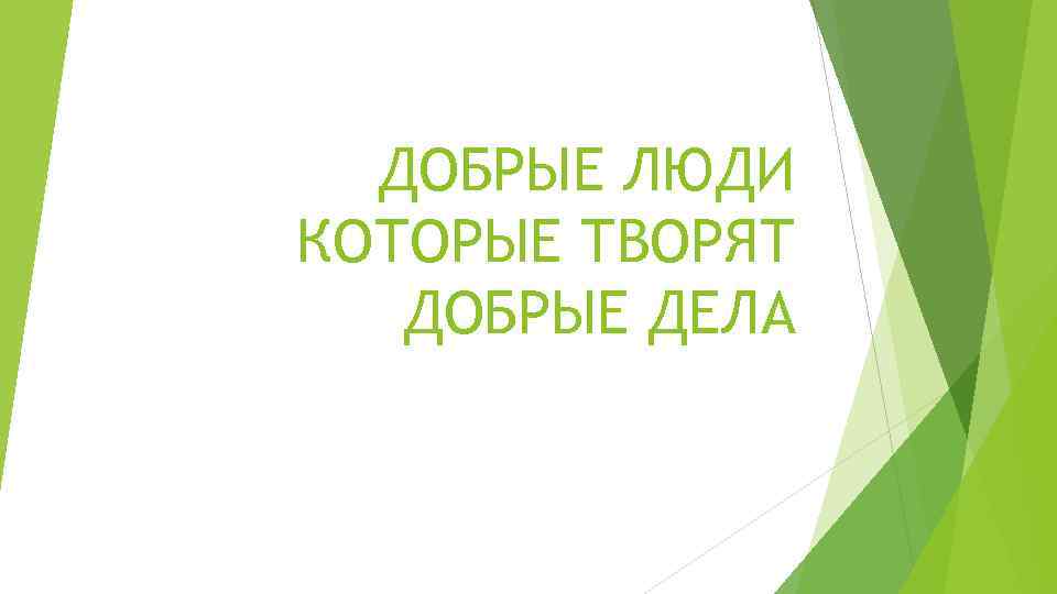 ДОБРЫЕ ЛЮДИ КОТОРЫЕ ТВОРЯТ ДОБРЫЕ ДЕЛА 