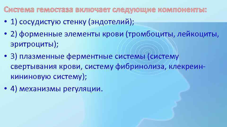 Система гемостаза включает следующие компоненты: • 1) cосудистую стенку (эндотелий); • 2) форменные элементы