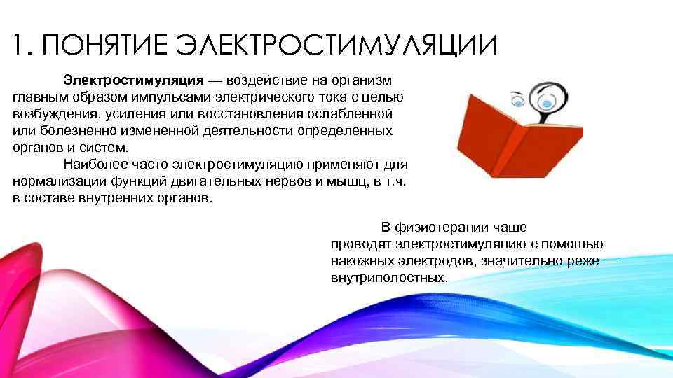 1. ПОНЯТИЕ ЭЛЕКТРОСТИМУЛЯЦИИ Электростимуляция — воздействие на организм главным образом импульсами электрического тока с