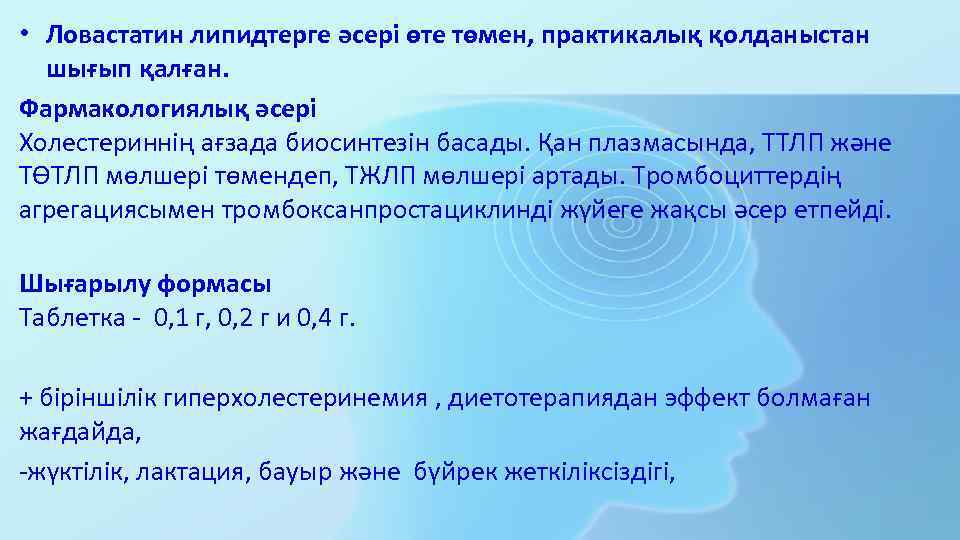  • Ловастатин липидтерге әсері өте төмен, практикалық қолданыстан шығып қалған. Фармакологиялық әсері Холестериннің