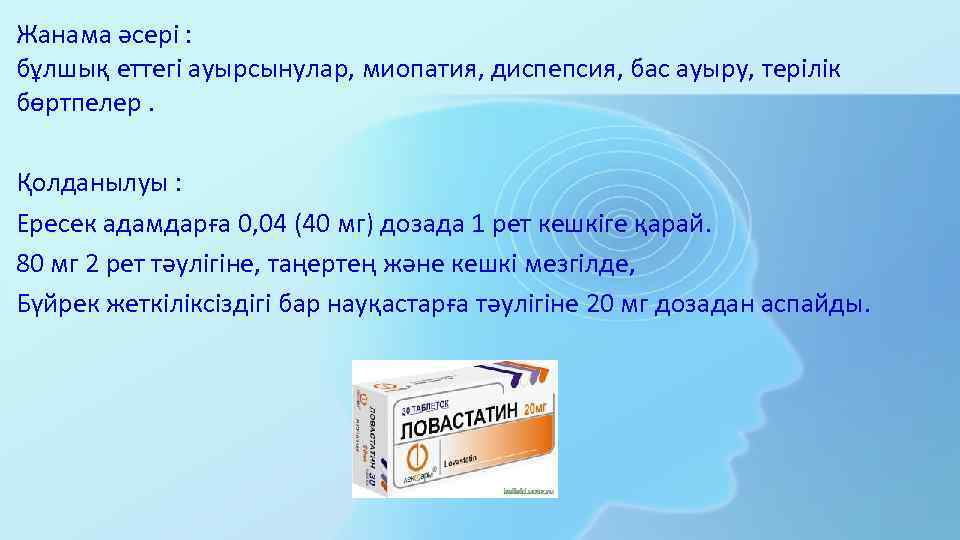 Жанама әсері : бұлшық еттегі ауырсынулар, миопатия, диспепсия, бас ауыру, терілік бөртпелер. Қолданылуы :