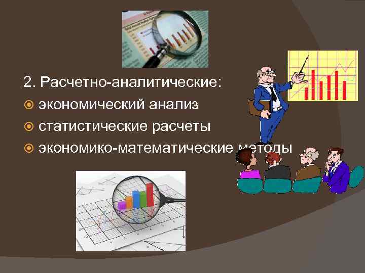 2. Расчетно-аналитические: экономический анализ статистические расчеты экономико-математические методы 