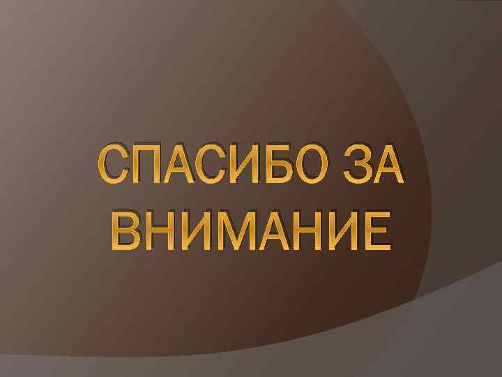 СПАСИБО ЗА ВНИМАНИЕ 