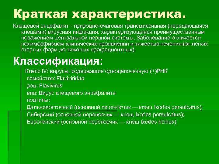 Краткая характеристика. Клещевой энцефалит - природно-очаговая трансмиссивная (передающаяся клещами) вирусная инфекция, характеризующаяся преимущественным поражением