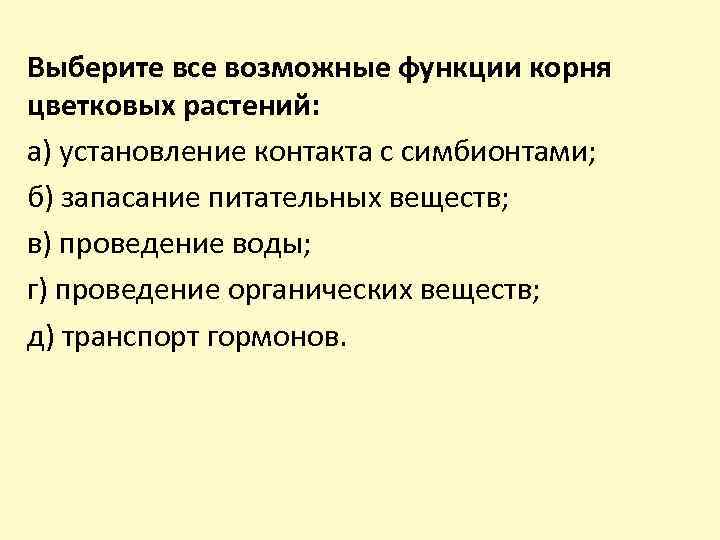 Выберите все возможные функции корня цветковых растений: а) установление контакта с симбионтами; б) запасание