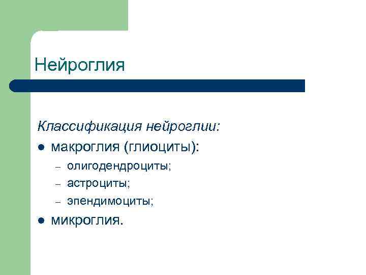 Нейроглия Классификация нейроглии: l макроглия (глиоциты): – – – l олигодендроциты; астроциты; эпендимоциты; микроглия.