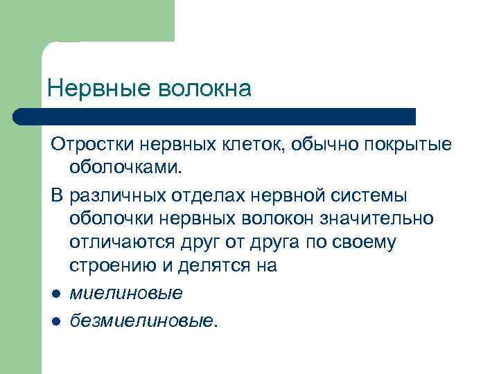 Нервные волокна Отростки нервных клеток, обычно покрытые оболочками. В различных отделах нервной системы оболочки