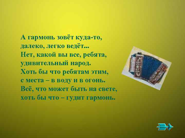А гармонь зовёт куда-то, далеко, легко ведёт. . . Нет, какой вы все, ребята,