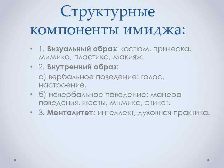 Структурные компоненты имиджа: • 1. Визуальный образ: костюм, прическа, мимика, пластика, макияж. • 2.