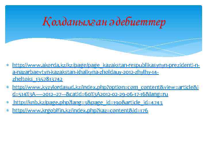 Қолданылған әдебиеттер http: //www. akorda. kz/kz/page_kazakstan-respublikasynyn-prezidenti-na-nazarbaevtyn-kazakstan-khalkyna-zholdauy-2012 -zhylhy-14 zheltoks_1357813742 http: //www. kyzylordasud. kz/index. php? option=com_content&view=article&i