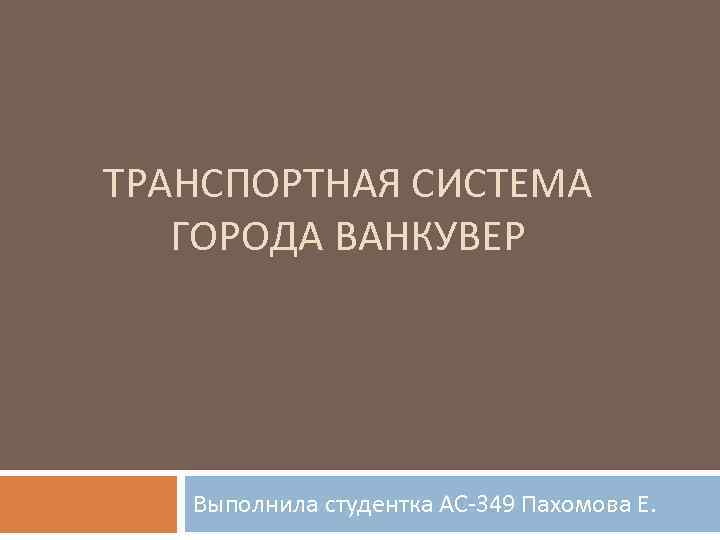 ТРАНСПОРТНАЯ СИСТЕМА ГОРОДА ВАНКУВЕР Выполнила студентка АС-349 Пахомова Е. 