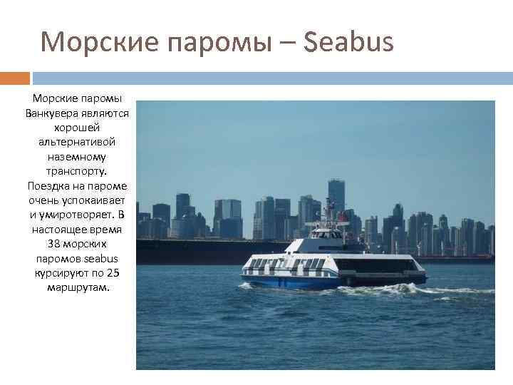 Морские паромы – Seabus Морские паромы Ванкувера являются хорошей альтернативой наземному транспорту. Поездка на