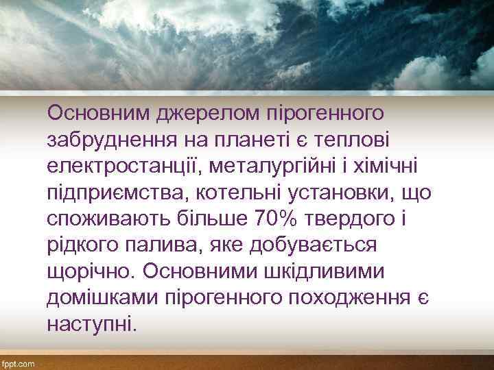 Основним джерелом пірогенного забруднення на планеті є теплові електростанції, металургійні і хімічні підприємства, котельні