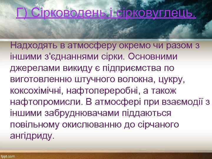 Г) Сірководень і сірковуглець. Надходять в атмосферу окремо чи разом з іншими з'єднаннями сірки.