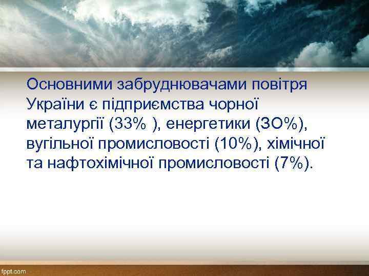 Основними забруднювачами повітря України є підприємства чорної металургії (33% ), енергетики (ЗО%), вугільної промисловості