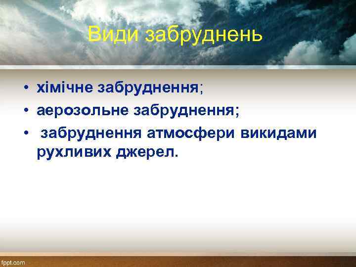 Види забруднень: • хімічне забруднення; • аерозольне забруднення; • забруднення атмосфери викидами рухливих джерел.