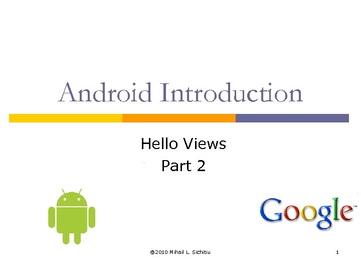 Android Introduction Hello Views Part 2 @2010 Mihail L. Sichitiu 1 