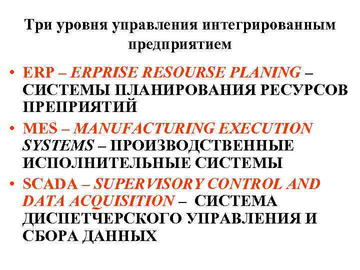 Три уровня управления интегрированным предприятием • ERP – ERPRISE RESOURSE PLANING – СИСТЕМЫ ПЛАНИРОВАНИЯ