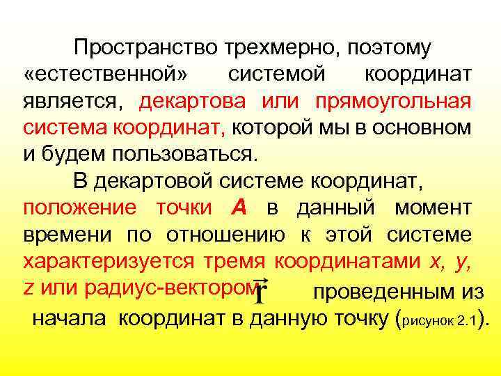Пространство трехмерно, поэтому «естественной» системой координат является, декартова или прямоугольная система координат, которой мы