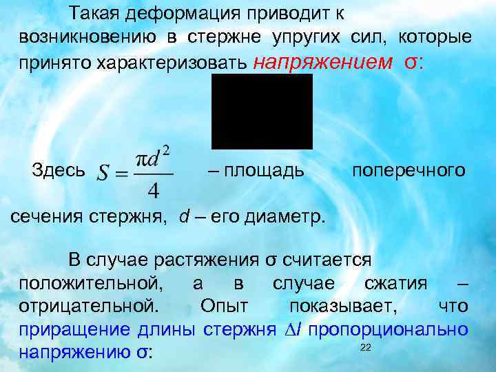 Такая деформация приводит к возникновению в стержне упругих сил, которые принято характеризовать напряжением σ: