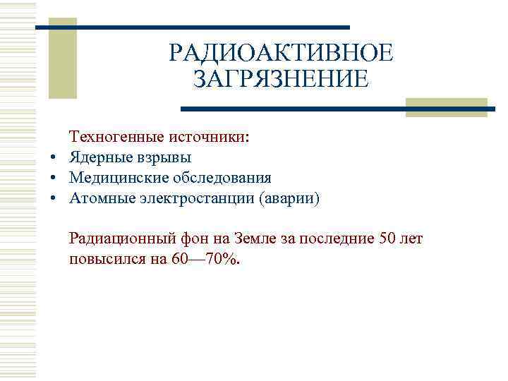 РАДИОАКТИВНОЕ ЗАГРЯЗНЕНИЕ Техногенные источники: • Ядерные взрывы • Медицинские обследования • Атомные электростанции (аварии)