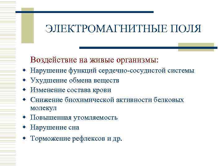 ЭЛЕКТРОМАГНИТНЫЕ ПОЛЯ Воздействие на живые организмы: w w Нарушение функций сердечно-сосудистой системы Ухудшение обмена