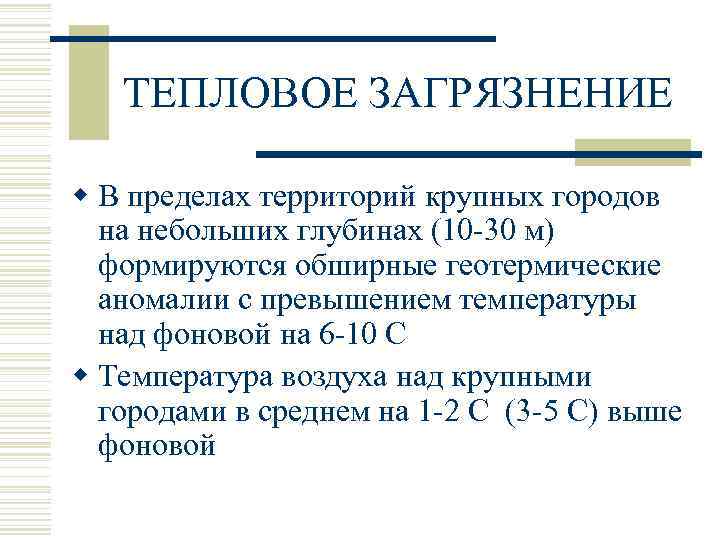 ТЕПЛОВОЕ ЗАГРЯЗНЕНИЕ w В пределах территорий крупных городов на небольших глубинах (10 -30 м)