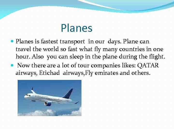 Planes is fastest transport in our days. Plane can travel the world so fast