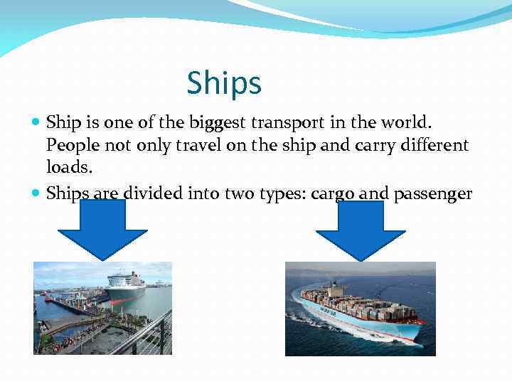 Ships Ship is one of the biggest transport in the world. People not only