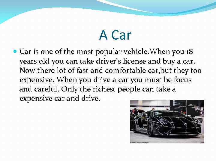 A Car is one of the most popular vehicle. When you 18 years old