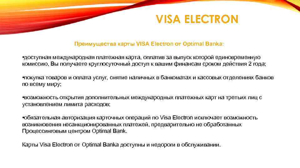 VISA ELECTRON Преимущества карты VISA Electron от Optimal Bankа: • доступная международная платежная карта,