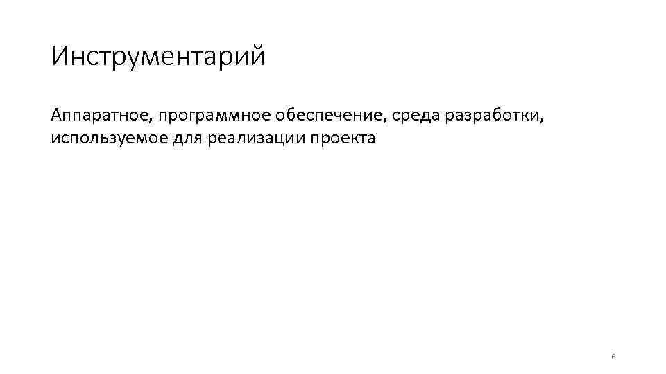Инструментарий Аппаратное, программное обеспечение, среда разработки, используемое для реализации проекта 6 