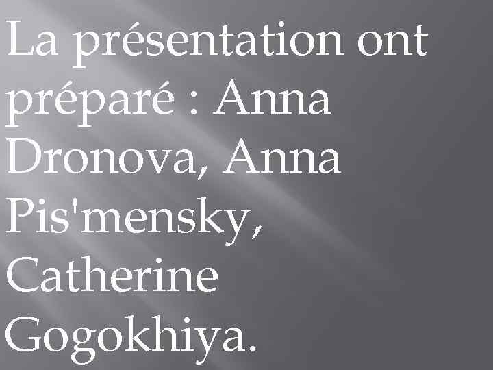 La présentation ont préparé : Anna Dronova, Anna Pis'mensky, Catherine Gogokhiya. 