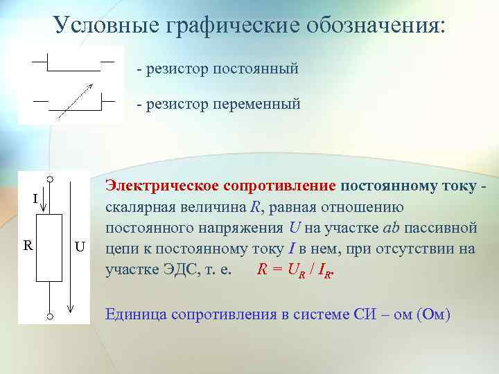 Условные графические обозначения: - резистор постоянный - резистор переменный Электрическое сопротивление постоянному току -