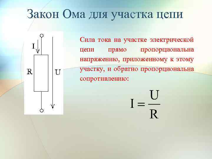 Закон Ома для участка цепи Сила тока на участке электрической цепи прямо пропорциональна напряжению,