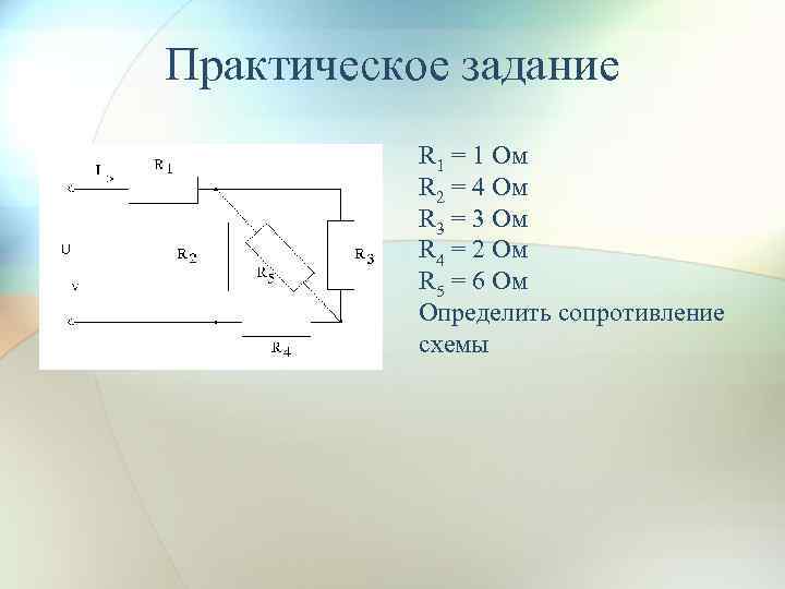 Практическое задание R 1 = 1 Ом R 2 = 4 Ом R 3