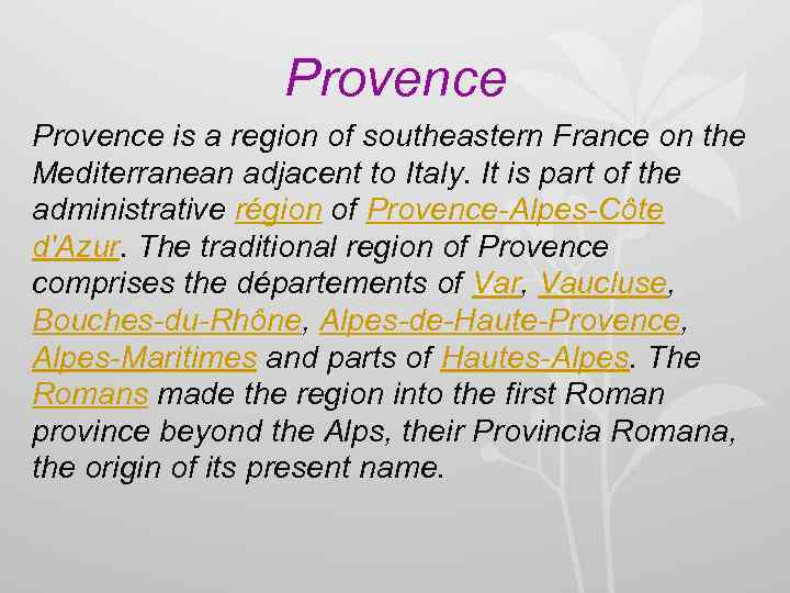 Provence is a region of southeastern France on the Mediterranean adjacent to Italy. It