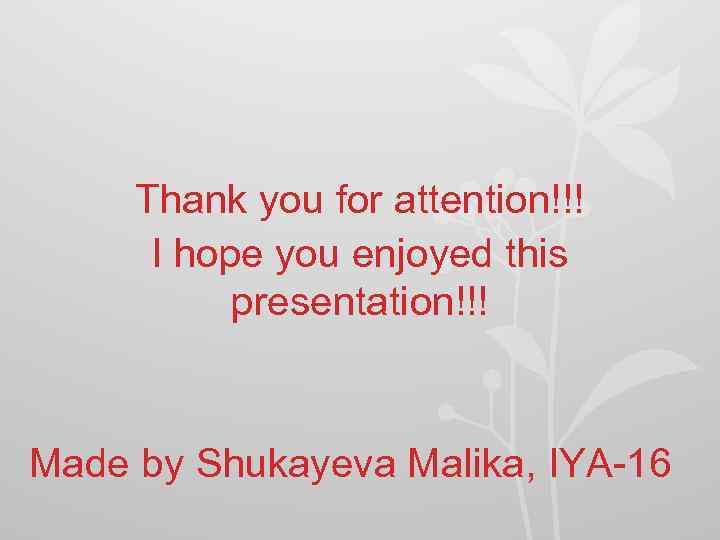 Thank you for attention!!! I hope you enjoyed this presentation!!! Made by Shukayeva Malika,