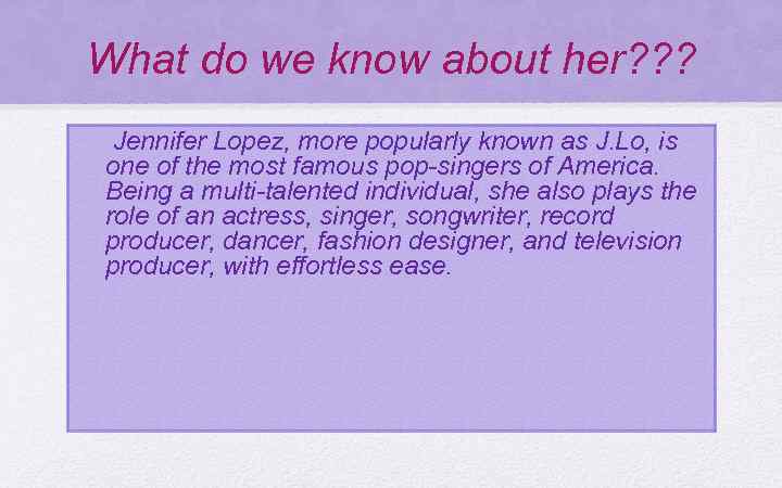 What do we know about her? ? ? Jennifer Lopez, more popularly known as