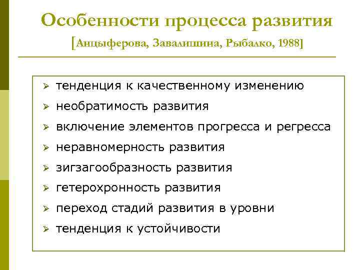 Особенности процесса развития [Анцыферова, Завалишина, Рыбалко, 1988] Ø тенденция к качественному изменению Ø необратимость