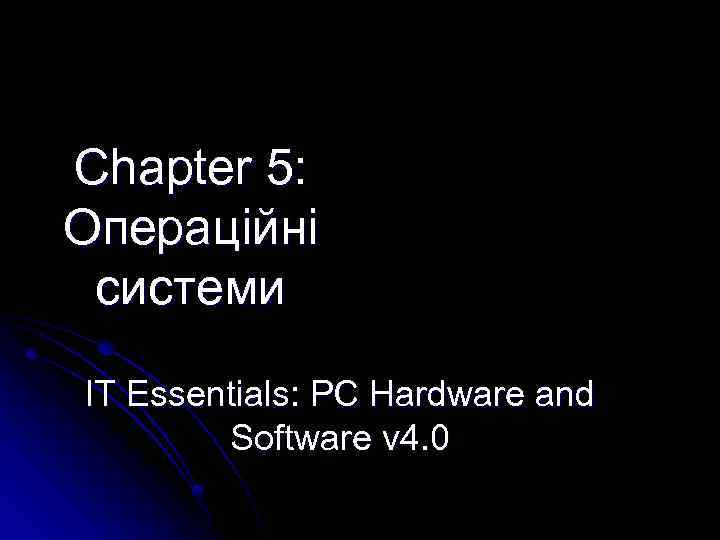 Chapter 5: Операційні системи IT Essentials: PC Hardware and Software v 4. 0 