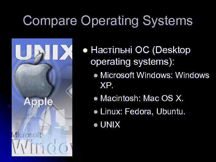 Compare Operating Systems l Настільні ОС (Desktop operating systems): l Microsoft Windows: Windows XP.