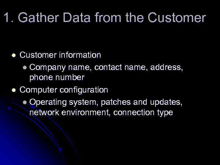 1. Gather Data from the Customer l l Customer information l Company name, contact