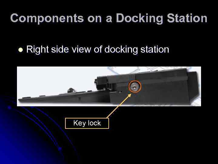 Components on a Docking Station l Right side view of docking station Key lock