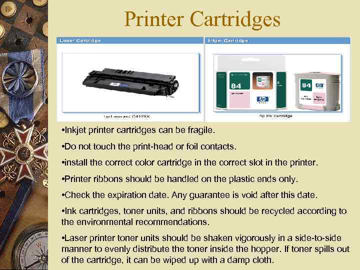 Printer Cartridges • Inkjet printer cartridges can be fragile. • Do not touch the