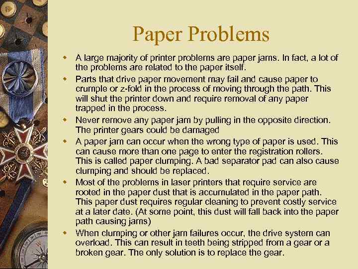 Paper Problems w A large majority of printer problems are paper jams. In fact,