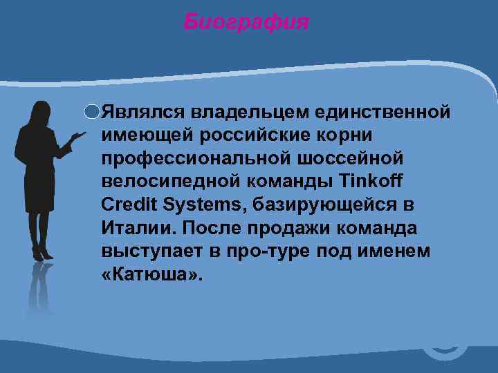 Биография Являлся владельцем единственной имеющей российские корни профессиональной шоссейной велосипедной команды Tinkoff Credit Systems,