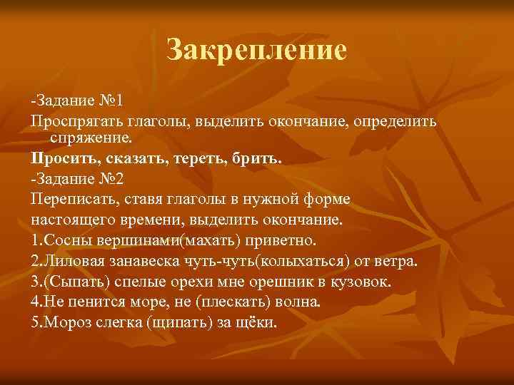Закрепление -Задание № 1 Проспрягать глаголы, выделить окончание, определить спряжение. Просить, сказать, тереть, брить.