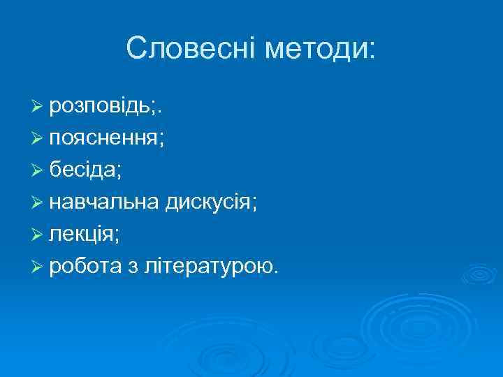 Словесні методи: Ø розповідь; . Ø пояснення; Ø бесіда; Ø навчальна дискусія; Ø лекція;